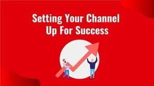Module 4. Setting Your Channel Up For Success